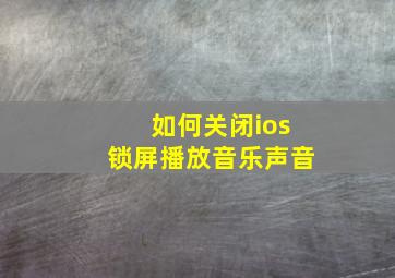 如何关闭ios锁屏播放音乐声音