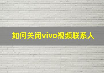 如何关闭vivo视频联系人