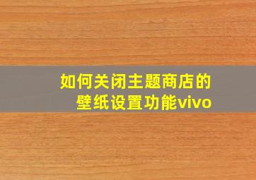 如何关闭主题商店的壁纸设置功能vivo