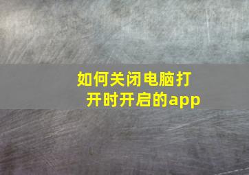 如何关闭电脑打开时开启的app