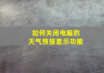 如何关闭电脑的天气预报显示功能