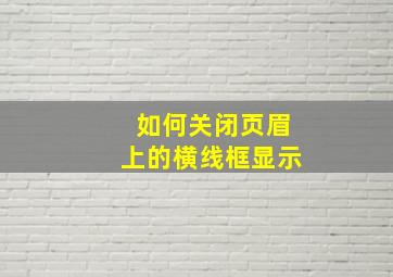 如何关闭页眉上的横线框显示