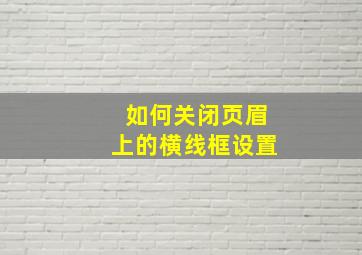 如何关闭页眉上的横线框设置