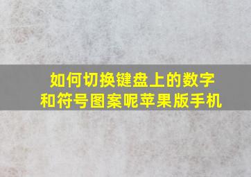 如何切换键盘上的数字和符号图案呢苹果版手机