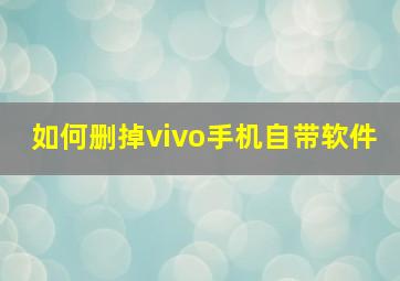 如何删掉vivo手机自带软件