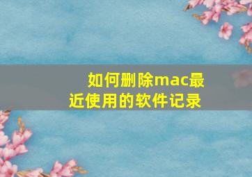 如何删除mac最近使用的软件记录