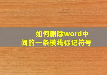 如何删除word中间的一条横线标记符号