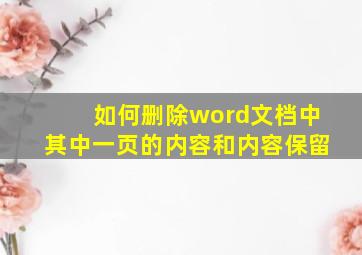 如何删除word文档中其中一页的内容和内容保留