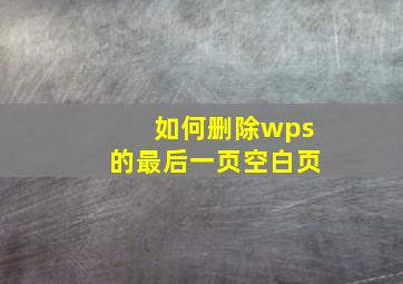 如何删除wps的最后一页空白页