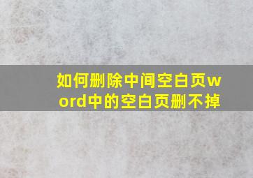 如何删除中间空白页word中的空白页删不掉