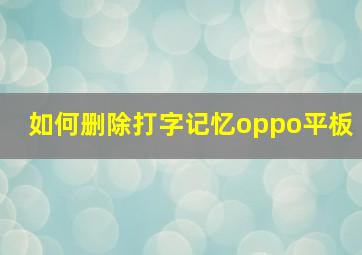 如何删除打字记忆oppo平板