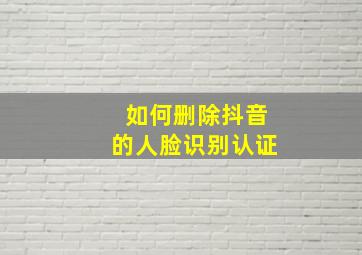 如何删除抖音的人脸识别认证