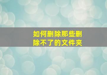 如何删除那些删除不了的文件夹