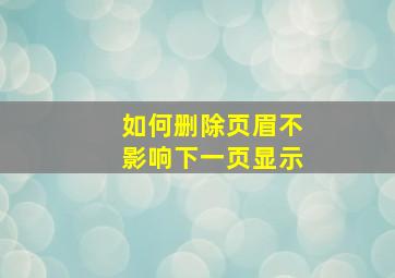 如何删除页眉不影响下一页显示