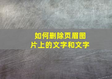 如何删除页眉图片上的文字和文字