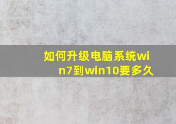 如何升级电脑系统win7到win10要多久