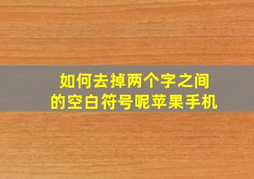 如何去掉两个字之间的空白符号呢苹果手机