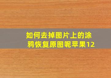 如何去掉图片上的涂鸦恢复原图呢苹果12