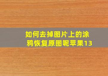 如何去掉图片上的涂鸦恢复原图呢苹果13