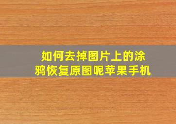 如何去掉图片上的涂鸦恢复原图呢苹果手机