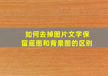 如何去掉图片文字保留底图和背景图的区别