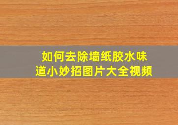 如何去除墙纸胶水味道小妙招图片大全视频