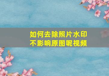 如何去除照片水印不影响原图呢视频