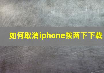 如何取消iphone按两下下载