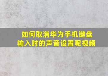 如何取消华为手机键盘输入时的声音设置呢视频