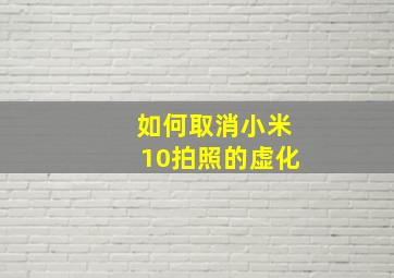 如何取消小米10拍照的虚化