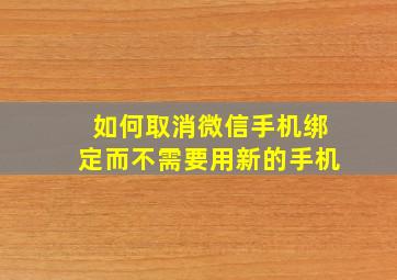 如何取消微信手机绑定而不需要用新的手机