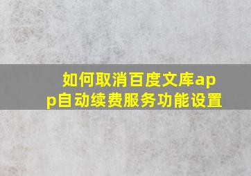 如何取消百度文库app自动续费服务功能设置