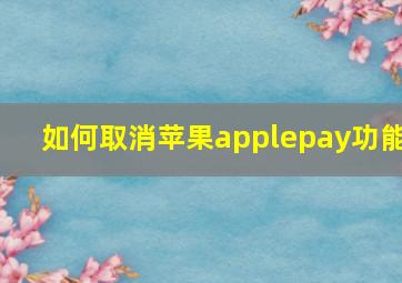 如何取消苹果applepay功能