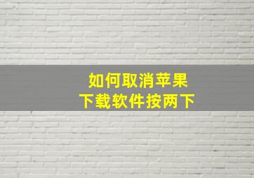 如何取消苹果下载软件按两下