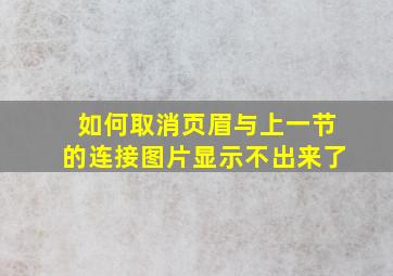 如何取消页眉与上一节的连接图片显示不出来了