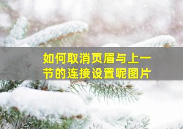 如何取消页眉与上一节的连接设置呢图片