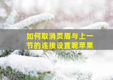 如何取消页眉与上一节的连接设置呢苹果