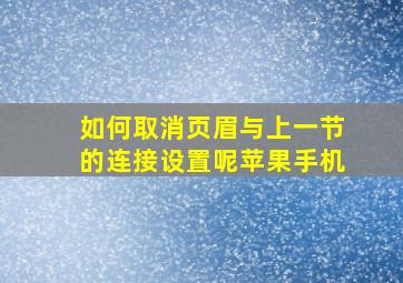 如何取消页眉与上一节的连接设置呢苹果手机