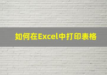 如何在Excel中打印表格