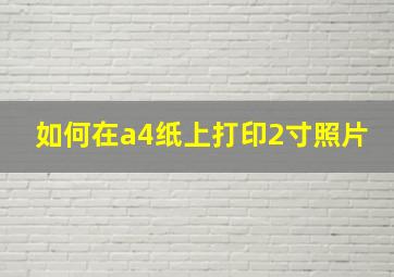 如何在a4纸上打印2寸照片