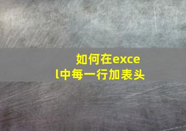 如何在excel中每一行加表头