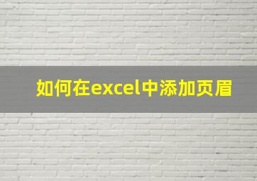 如何在excel中添加页眉