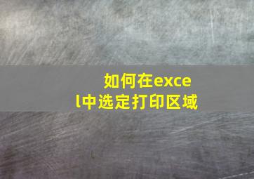 如何在excel中选定打印区域