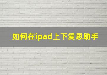 如何在ipad上下爱思助手