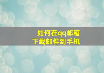 如何在qq邮箱下载邮件到手机