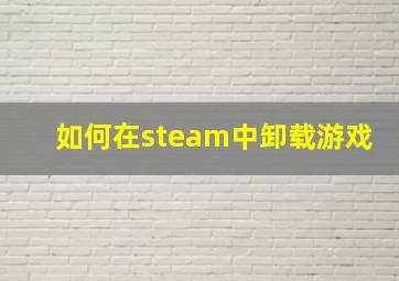 如何在steam中卸载游戏