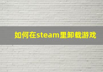 如何在steam里卸载游戏