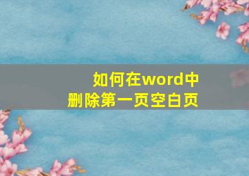 如何在word中删除第一页空白页