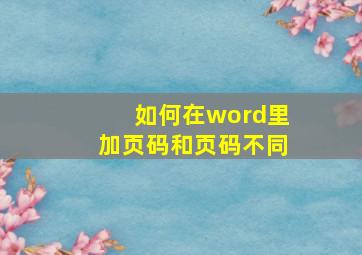 如何在word里加页码和页码不同