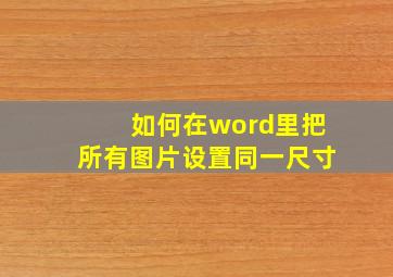 如何在word里把所有图片设置同一尺寸